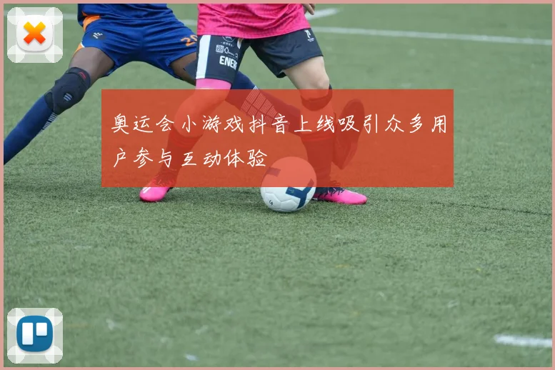 奥运会小游戏抖音上线吸引众多用户参与互动体验