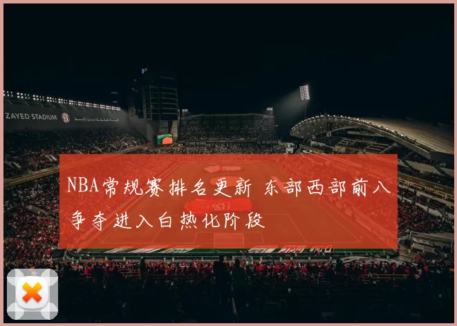 NBA常规赛排名更新 东部西部前八争夺进入白热化阶段