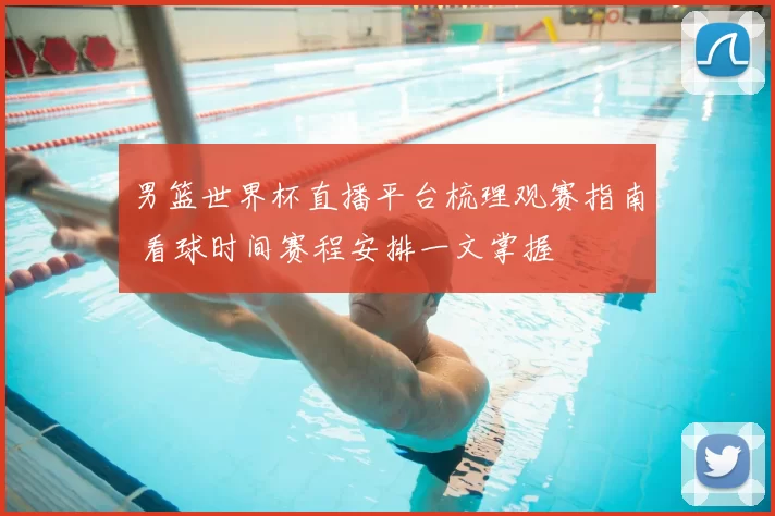 男篮世界杯直播平台梳理观赛指南 看球时间赛程安排一文掌握