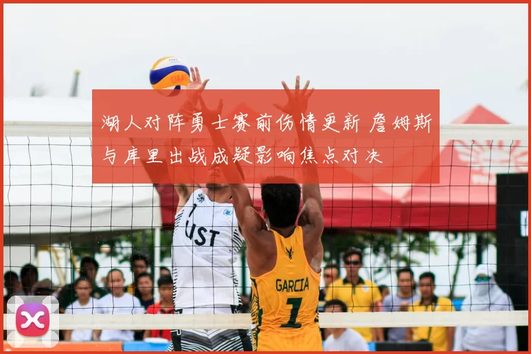 湖人对阵勇士赛前伤情更新 詹姆斯与库里出战成疑影响焦点对决