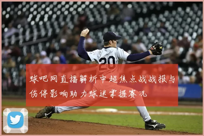 球吧网直播解析中超焦点战战报与伤停影响助力球迷掌握赛况