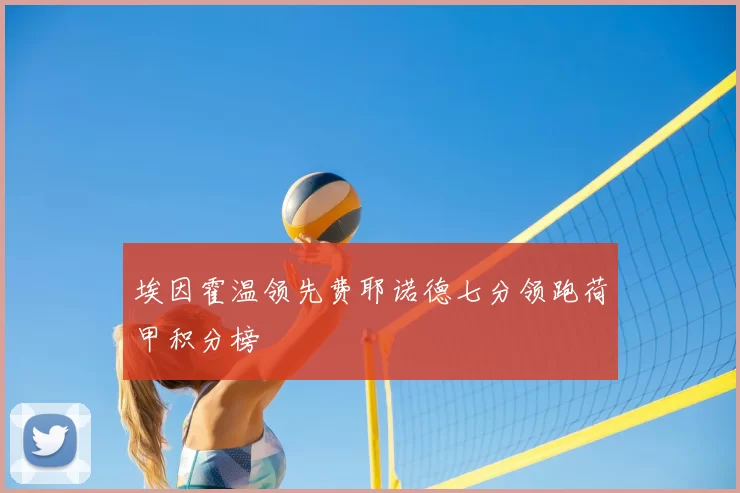 埃因霍温领先费耶诺德七分领跑荷甲积分榜