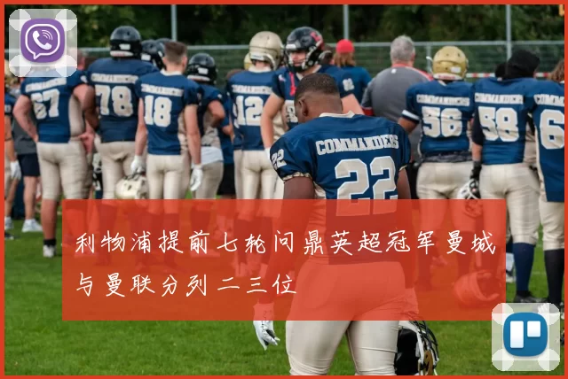 利物浦提前七轮问鼎英超冠军曼城与曼联分列二三位